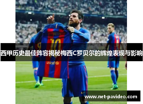 西甲历史最佳阵容揭秘梅西C罗贝尔的辉煌表现与影响