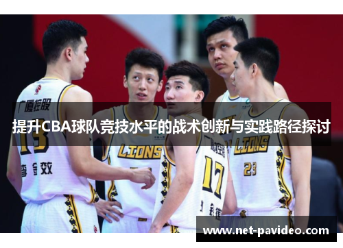提升CBA球队竞技水平的战术创新与实践路径探讨