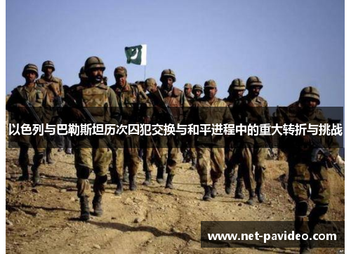 以色列与巴勒斯坦历次囚犯交换与和平进程中的重大转折与挑战