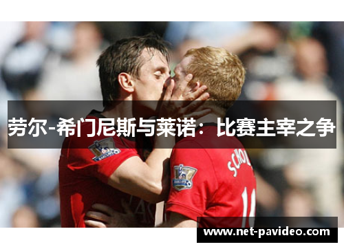 劳尔-希门尼斯与莱诺：比赛主宰之争