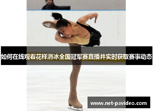如何在线观看花样滑冰全国冠军赛直播并实时获取赛事动态 如何在线观看花样滑冰全国冠军赛直播并实时获取赛事动态