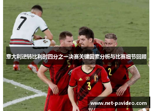 意大利逆转比利时四分之一决赛关键因素分析与比赛细节回顾 意大利逆转比利时四分之一决赛关键因素分析与比赛细节回顾