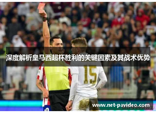 深度解析皇马西超杯胜利的关键因素及其战术优势 深度解析皇马西超杯胜利的关键因素及其战术优势