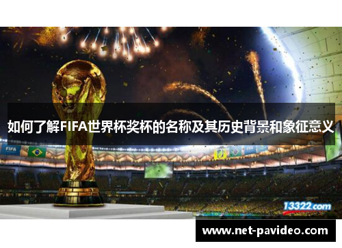 如何了解FIFA世界杯奖杯的名称及其历史背景和象征意义