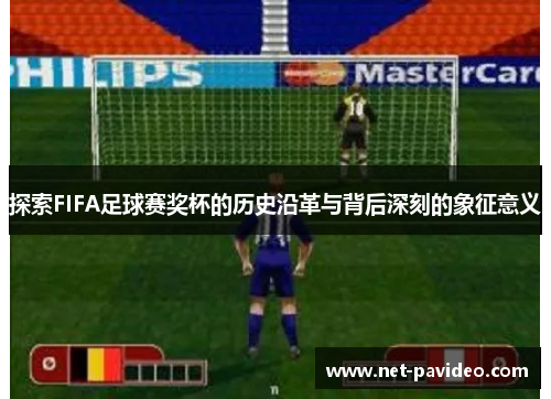 探索FIFA足球赛奖杯的历史沿革与背后深刻的象征意义