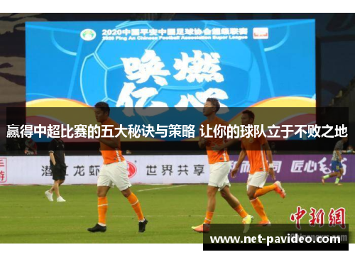 赢得中超比赛的五大秘诀与策略 让你的球队立于不败之地 赢得中超比赛的五大秘诀与策略 让你的球队立于不败之地