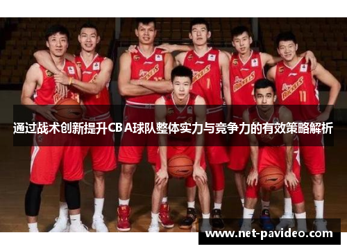 通过战术创新提升CBA球队整体实力与竞争力的有效策略解析 通过战术创新提升CBA球队整体实力与竞争力的有效策略解析