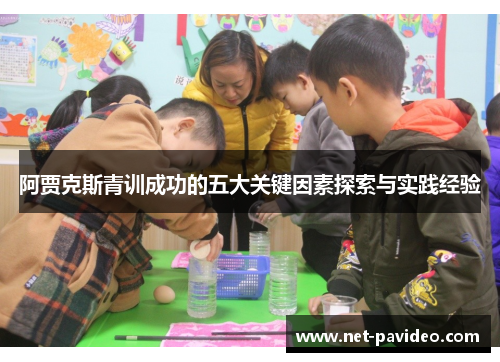 阿贾克斯青训成功的五大关键因素探索与实践经验 阿贾克斯青训成功的五大关键因素探索与实践经验