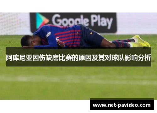 阿库尼亚因伤缺席比赛的原因及其对球队影响分析 阿库尼亚因伤缺席比赛的原因及其对球队影响分析