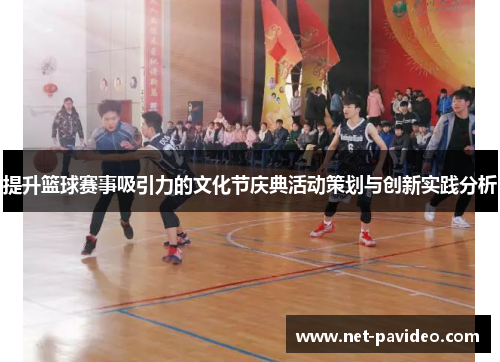 提升篮球赛事吸引力的文化节庆典活动策划与创新实践分析