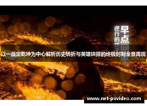 以一战定乾坤为中心解析历史转折与英雄抉择的终极时刻全景再现 以一战定乾坤为中心解析历史转折与英雄抉择的终极时刻全景再现