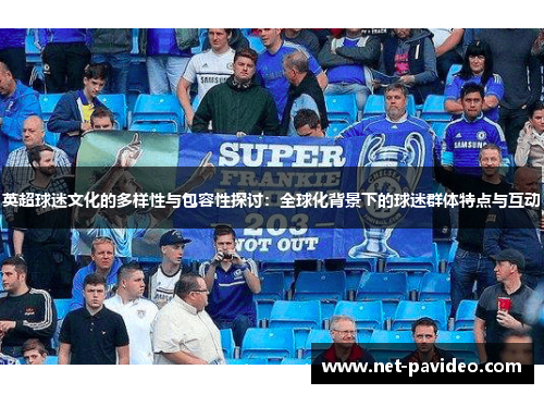 英超球迷文化的多样性与包容性探讨：全球化背景下的球迷群体特点与互动