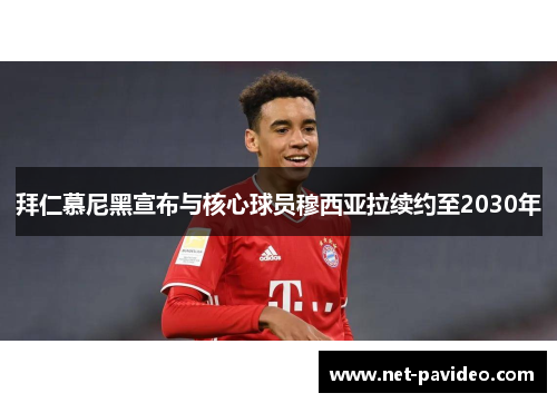 拜仁慕尼黑宣布与核心球员穆西亚拉续约至2030年 拜仁慕尼黑宣布与核心球员穆西亚拉续约至2030年